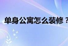 單身公寓怎么裝修？單身公寓裝修注意事項(xiàng)