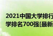 2021中國大學(xué)排行榜200強(qiáng)（2021年中國大學(xué)排名700強(qiáng)[最新]）