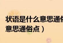 狀語是什么意思通俗點舉例說明（狀語是什么意思通俗點）