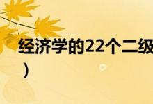 經(jīng)濟(jì)學(xué)的22個二級學(xué)科（經(jīng)濟(jì)學(xué)的22個專業(yè)）