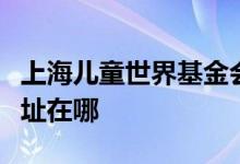 上海兒童世界基金會(huì)長寧幼兒園（分部）的地址在哪