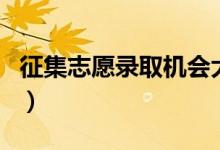 征集志愿錄取機(jī)會大嗎（征集志愿容易錄取嗎）