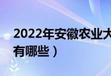2022年安徽農業(yè)大學評價怎么樣（王牌專業(yè)有哪些）