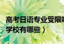高考日語專業(yè)受限嗎（高考日語受限的專業(yè)和學(xué)校有哪些）