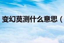 變幻莫測(cè)什么意思（變幻莫測(cè)意思簡(jiǎn)單介紹）