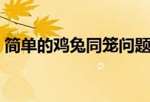 簡(jiǎn)單的雞兔同籠問題（雞兔同籠問題與解法）
