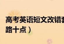 高考英語短文改錯(cuò)套路（高考英語短文改錯(cuò)套路十點(diǎn)）