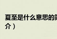 夏至是什么意思的簡(jiǎn)介（夏至是什么含義的簡(jiǎn)介）