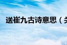 送崔九古詩意思（關于古詩送崔九的譯文）