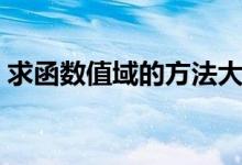 求函數(shù)值域的方法大全（求函數(shù)值域的方法）