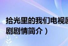 拾光里的我們電視劇劇情（拾光里的我們電視劇劇情簡介）