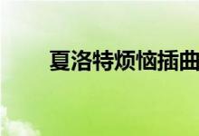 夏洛特煩惱插曲(夏洛特煩惱簡介)
