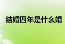 結(jié)婚四年是什么婚（婚姻逐漸開紅花結(jié)果）