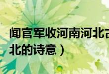 聞官軍收河南河北古詩(shī)朗誦（聞官軍收河南河北的詩(shī)意）