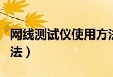 網(wǎng)線測試儀使用方法（教你網(wǎng)線測試儀使用方法）