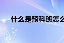 什么是預(yù)科班怎么報（什么是預(yù)科班?）