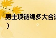 男士項(xiàng)鏈繩多大合適（男生xl是多大號(hào)的衣服）