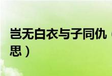 豈無(wú)白衣與子同仇（豈無(wú)白衣與子同裳什么意思）