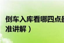 倒車(chē)入庫(kù)看哪四點(diǎn)最準(zhǔn)（倒車(chē)入庫(kù)看哪四點(diǎn)最準(zhǔn)講解）
