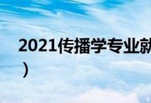 2021傳播學(xué)專(zhuān)業(yè)就業(yè)前景怎么樣（有前途嗎）