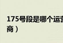 175號(hào)段是哪個(gè)運(yùn)營(yíng)商（175號(hào)段是哪個(gè)運(yùn)營(yíng)商）
