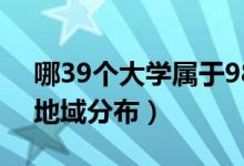 哪39個大學(xué)屬于985（985大學(xué)是哪39所及地域分布）