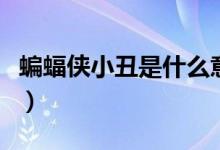 蝙蝠俠小丑是什么意思（蝙蝠俠小丑是哪一部）
