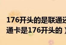176開頭的是聯(lián)通還是移動(dòng)號碼（為什么我聯(lián)通卡是176開頭的）