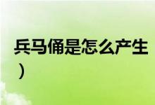 兵馬俑是怎么產(chǎn)生（兵馬俑是怎么形成出來的）