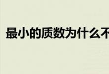 最小的質(zhì)數(shù)為什么不是1（最小的質(zhì)數(shù)是幾）