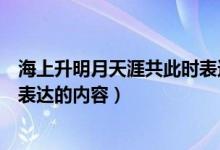 海上升明月天涯共此時表達了什么（海上升明月天涯共此時表達的內(nèi)容）