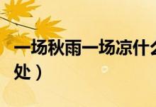一場(chǎng)秋雨一場(chǎng)涼什么意思（一場(chǎng)秋雨一場(chǎng)涼出處）