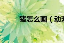 豬怎么畫（動(dòng)漫小豬簡(jiǎn)筆畫教程）