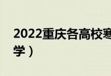 2022重慶各高校寒假開學(xué)時(shí)間（什么時(shí)候開學(xué)）