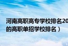 河南高職高專(zhuān)學(xué)校排名2021最新排名（2022河南十大最好的高職單招學(xué)校排名）