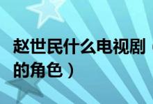 趙世民什么電視?。ㄚw世民是哪部電視劇里面的角色）