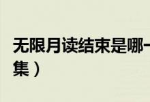 無限月讀結束是哪一集（無限月讀結束是哪一集）