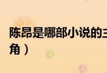 陳昂是哪部小說(shuō)的主角（陳昂是哪部小說(shuō)的主角）