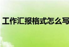 工作匯報格式怎么寫（怎么寫工作匯報格式）