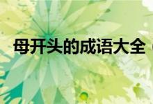 母開頭的成語大全（母開頭的成語有哪些）