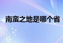 南蠻之地是哪個?。闲U之地是指哪個?。?class=