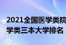 2021全國(guó)醫(yī)學(xué)類(lèi)院校最新排名（2021全國(guó)醫(yī)學(xué)類(lèi)三本大學(xué)排名）