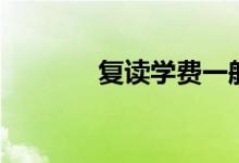 復(fù)讀學(xué)費一般多少（貴不貴）