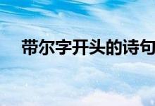 帶爾字開(kāi)頭的詩(shī)句（帶爾字開(kāi)頭的成語(yǔ)）