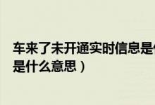 車來了未開通實(shí)時(shí)信息是什么情況(車來了未開通實(shí)時(shí)信息是什么意思)