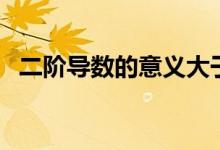 二階導數(shù)的意義大于零（二階導數(shù)的意義）