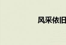 風采依舊（風采依舊）