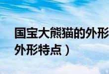 國(guó)寶大熊貓的外形特點(diǎn)50字（國(guó)寶大熊貓的外形特點(diǎn)）