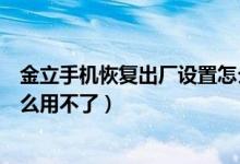 金立手機恢復出廠設置怎么回事（金立手機恢復出廠設置怎么用不了）