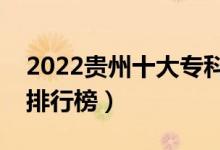 2022貴州十大?？茖W校排名（最新高職院校排行榜）